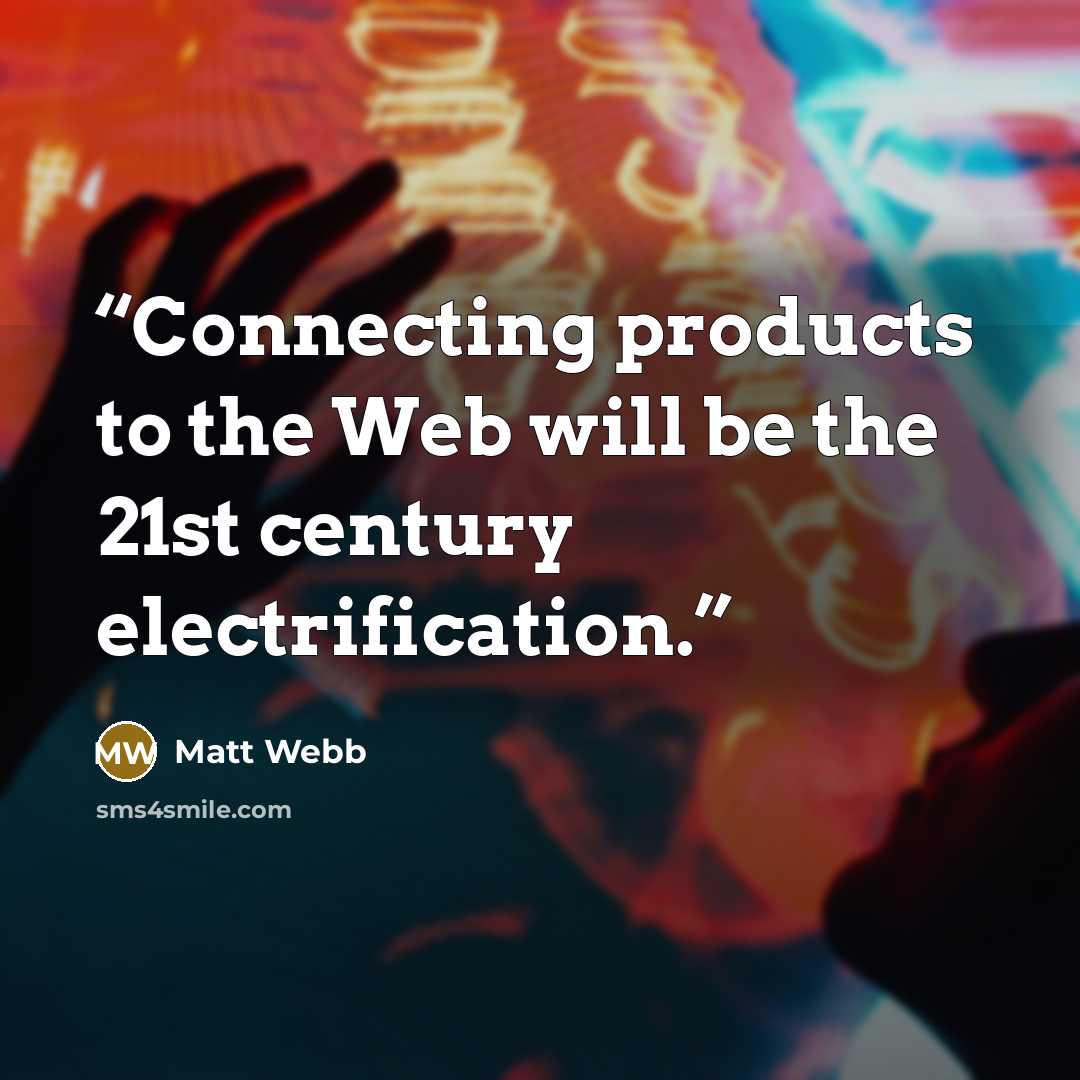 “Connecting products to the Web will be the 21st century electrification.” quote by Matt Webb