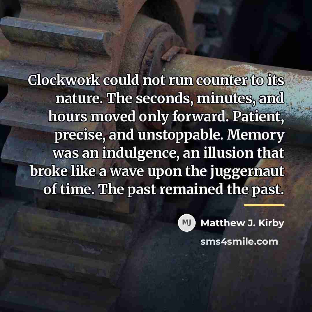 “Clockwork could not run counter to its nature. The seconds,…” quote by Matthew J. Kirby