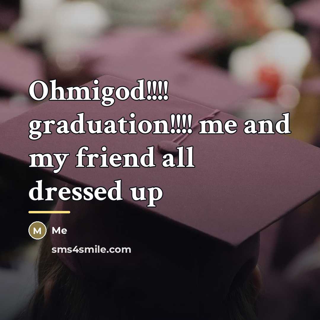 “Ohmigod!!!! graduation!!!! me and my friend all dressed up…” quote by Me
