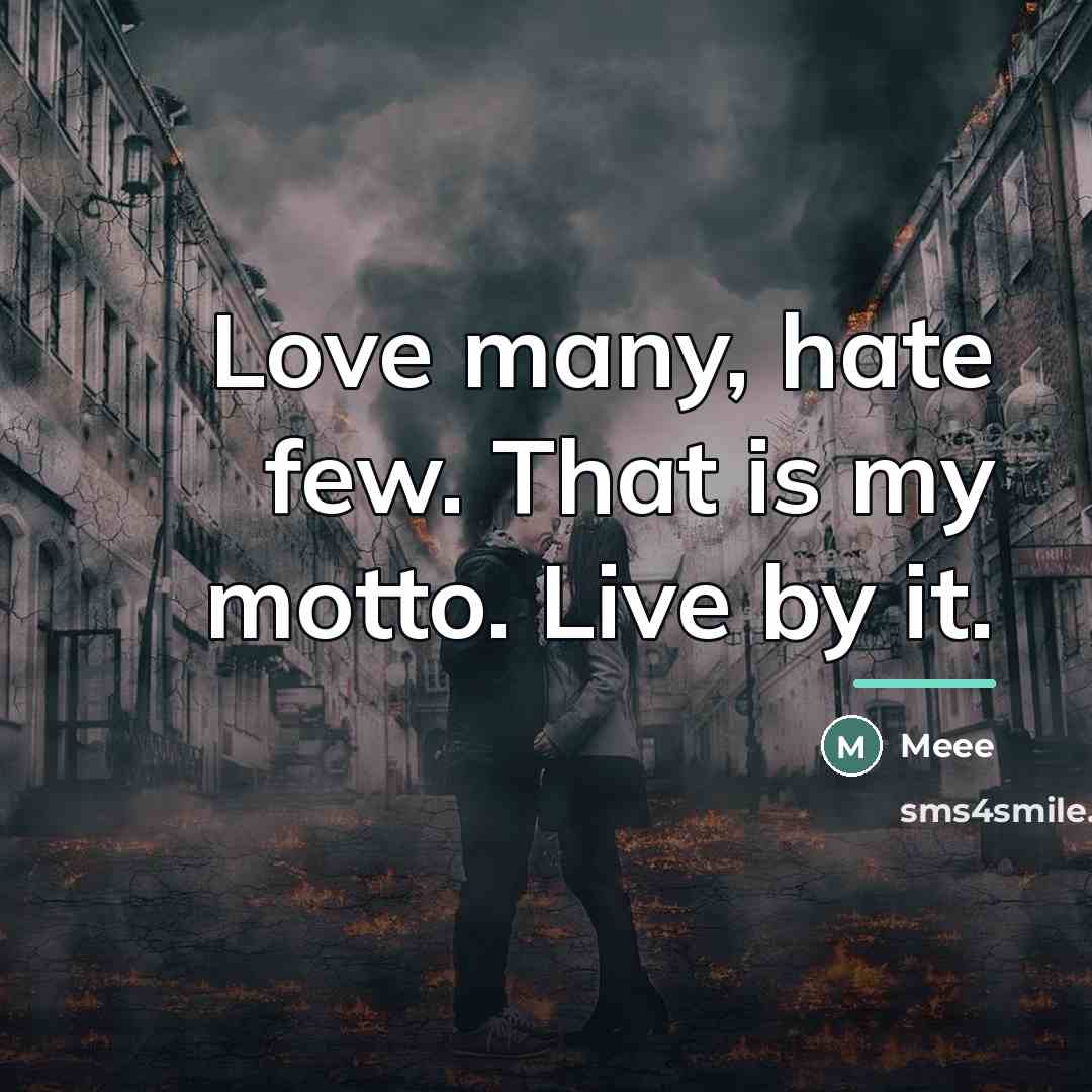 “Love many, hate few. That is my motto. Live by…” quote by MEEE