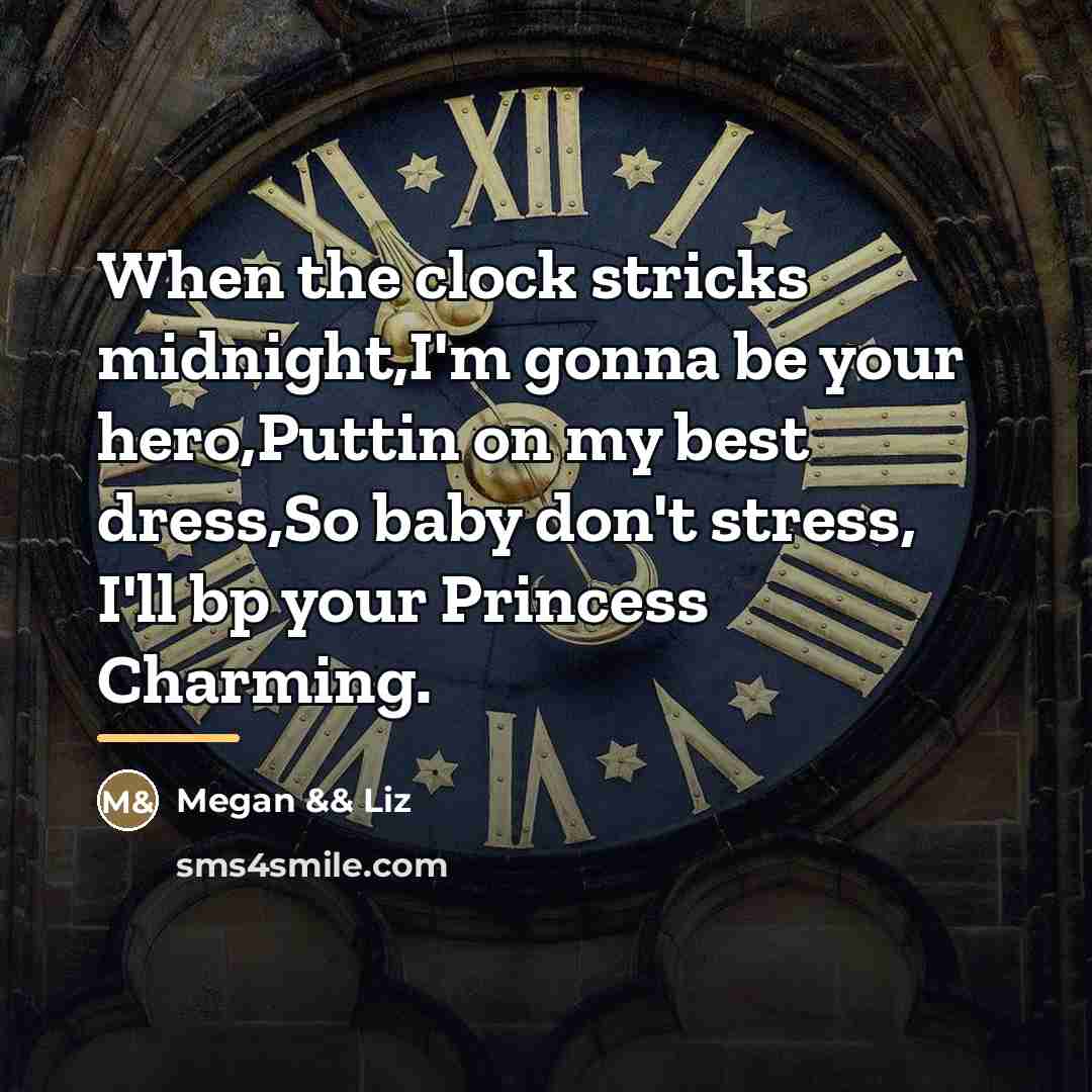 “When the clock stricks midnight,I'm gonna be your hero,Puttin on…” quote by Megan && Liz