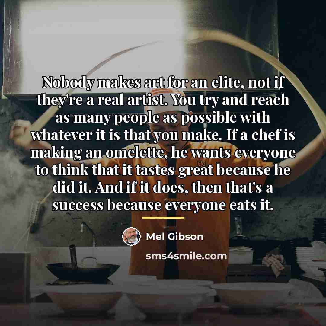 “Nobody makes art for an elite, not if they're a…” quote by Mel Gibson