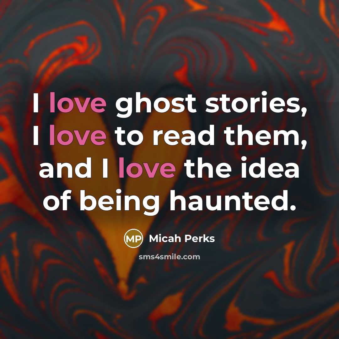 “I love ghost stories, I love to read them, and…” quote by Micah Perks
