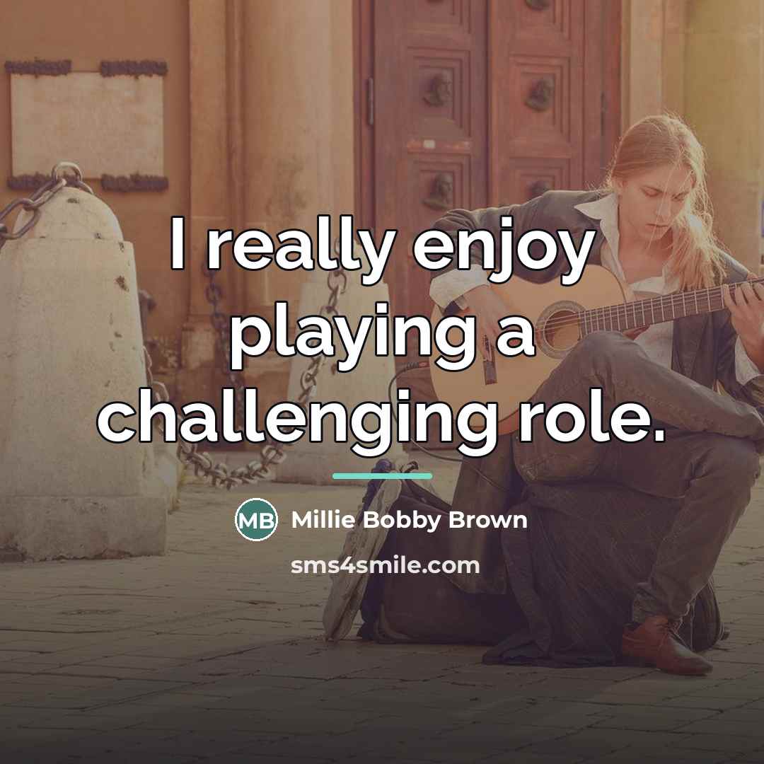 “I really enjoy playing a challenging role.…” quote by Millie Bobby Brown