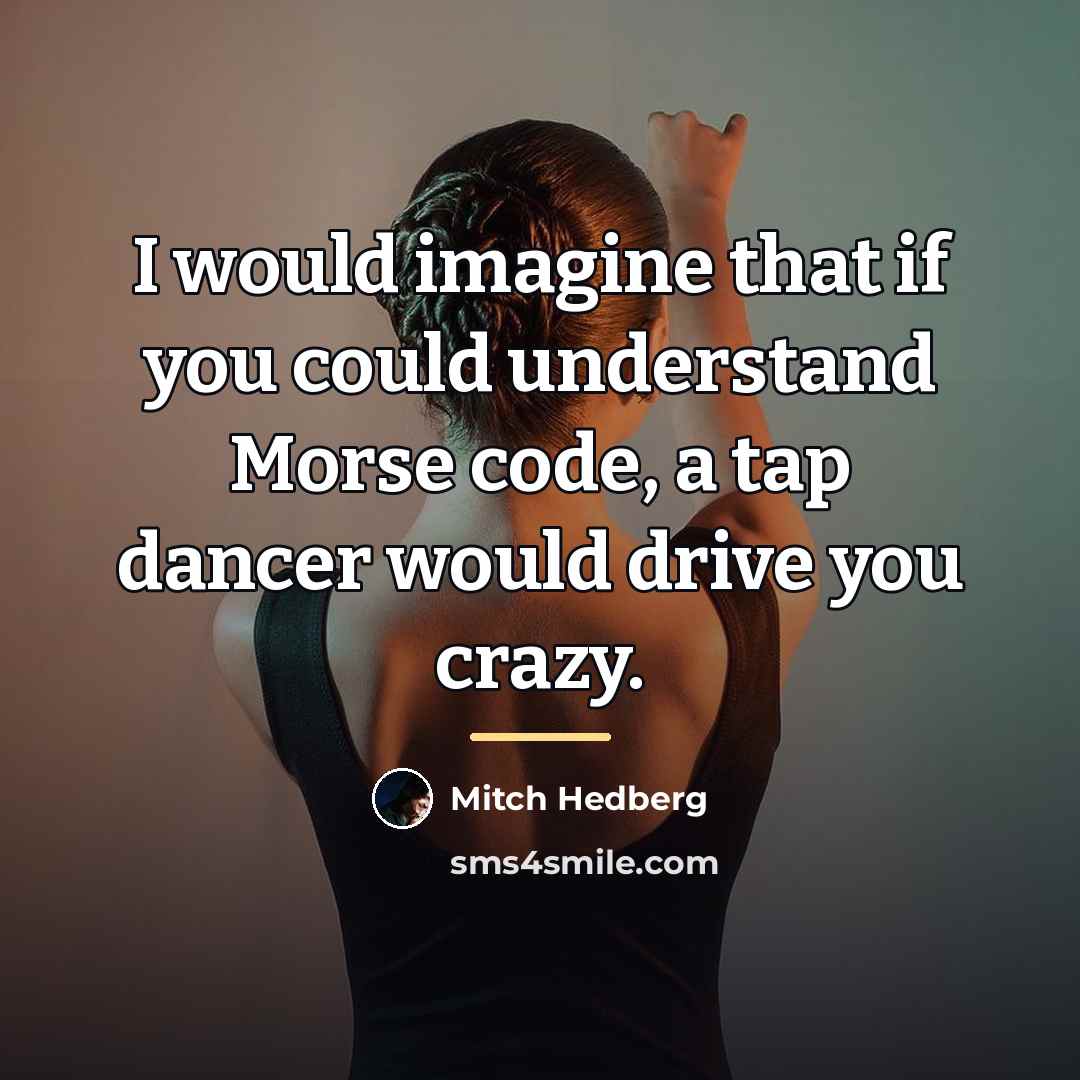 “I would imagine that if you could understand Morse code,…” quote by Mitch Hedberg