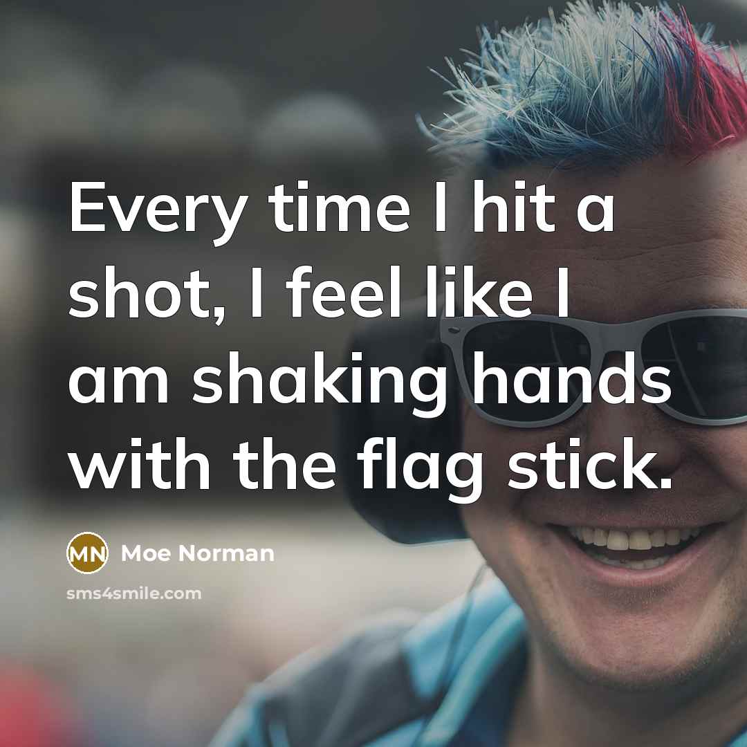 “Every time I hit a shot, I feel like I…” quote by Moe Norman