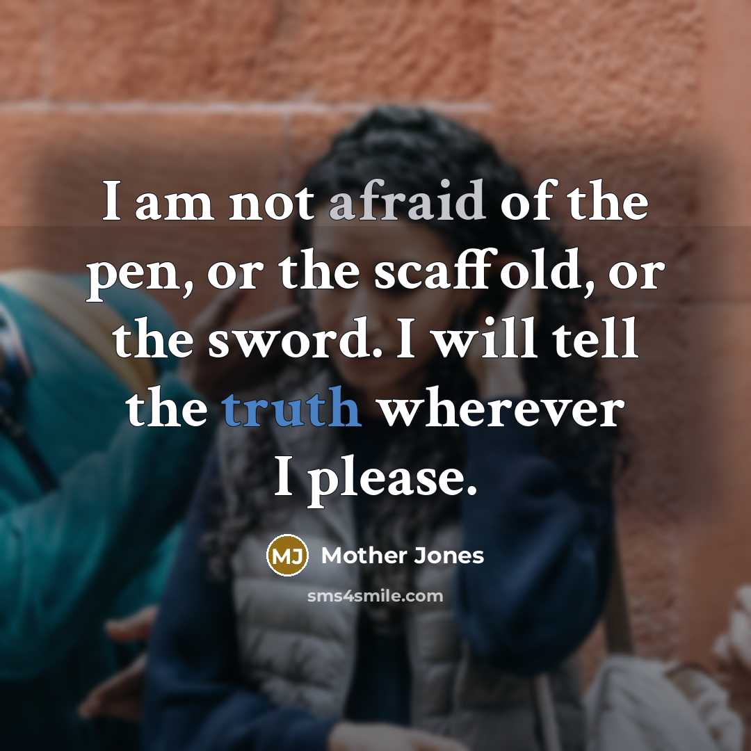 “I am not afraid of the pen, or the scaffold,…” quote by Mother Jones