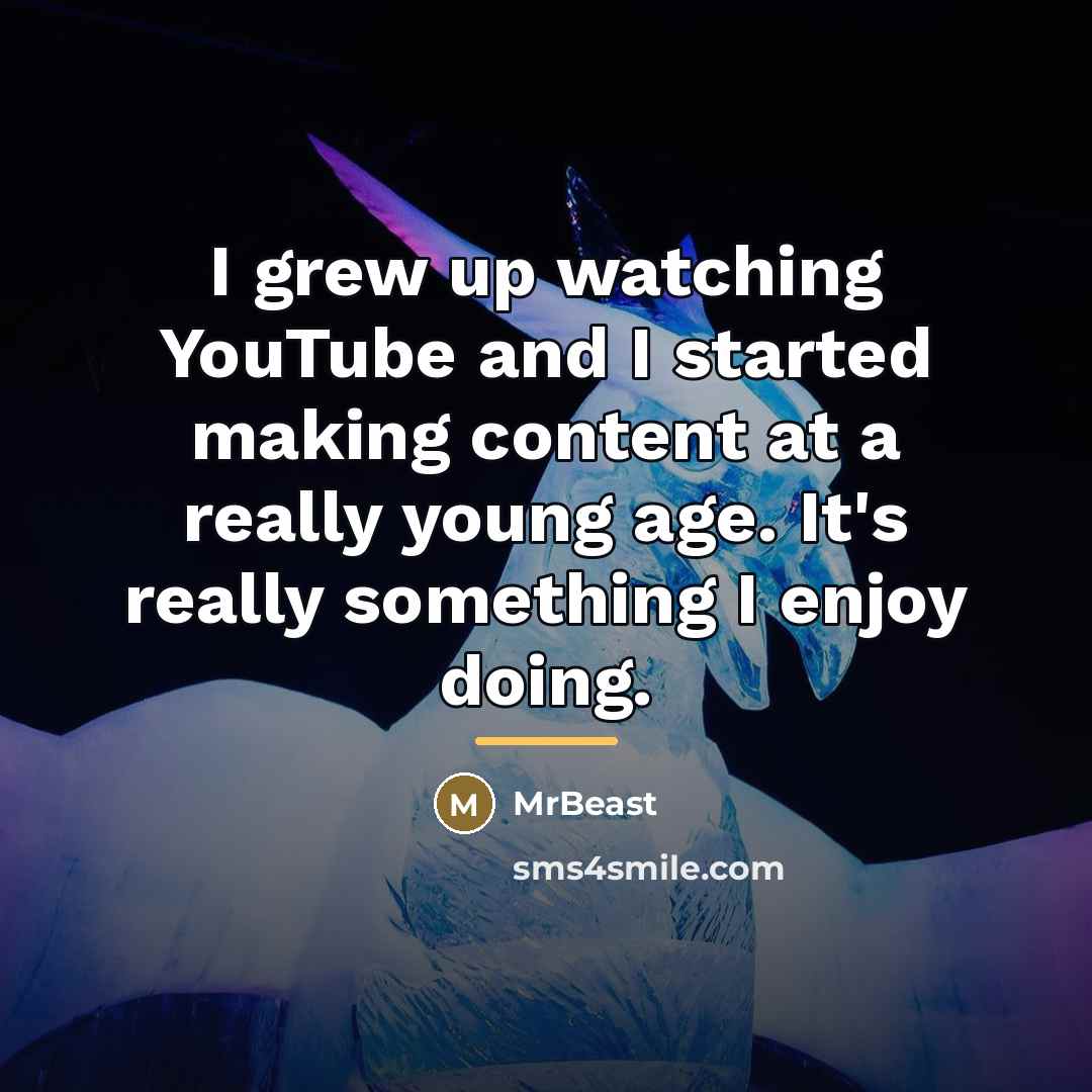 “I grew up watching YouTube and I started making content…” quote by MrBeast