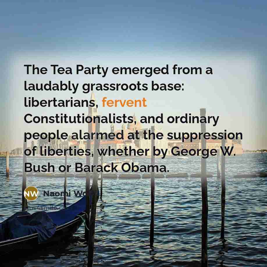 “The Tea Party emerged from a laudably grassroots base: libertarians,…” quote by Naomi Wolf