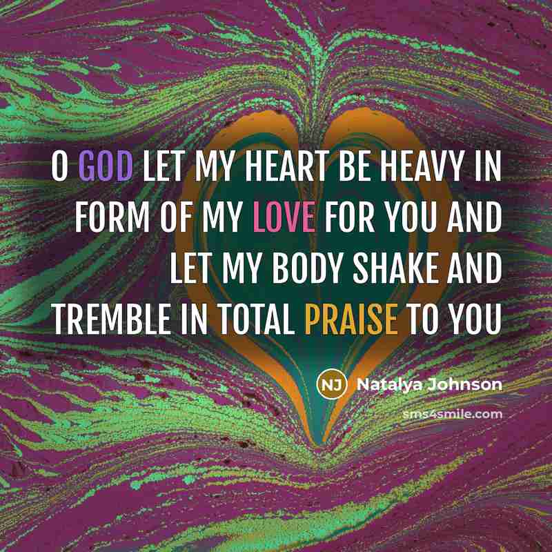 “O god let my heart be heavy in form of my love for you and let my body shake and tremble in total praise to you” quote by Natalya Johnson