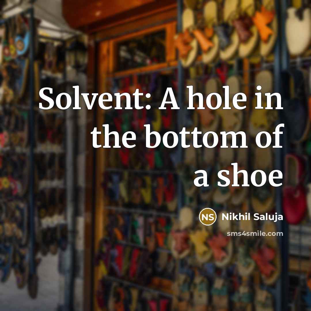 “Solvent: A hole in the bottom of a shoe…” quote by Nikhil Saluja