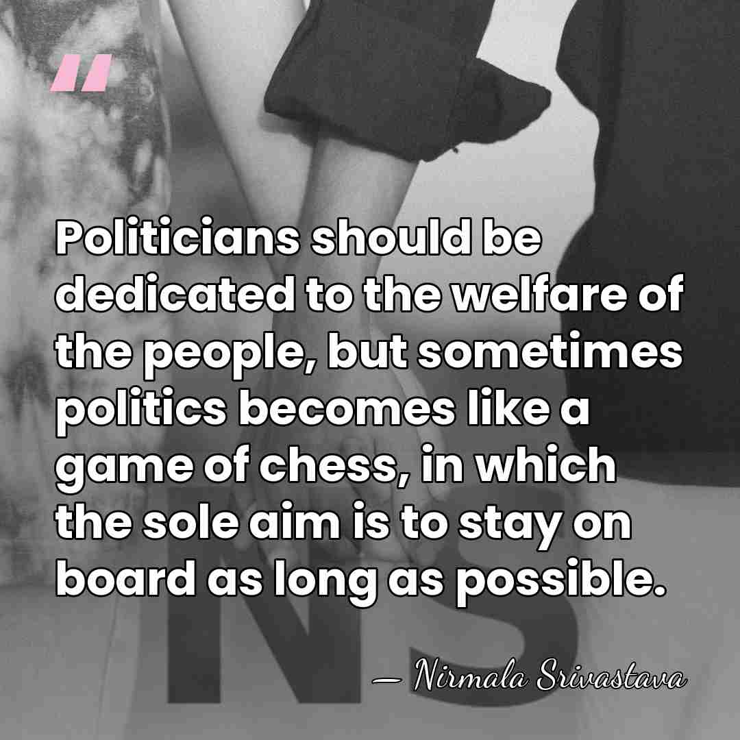 Politicians should be dedicated to the welfare of the people, but sometimes&hellip; - Nirmala Srivastava