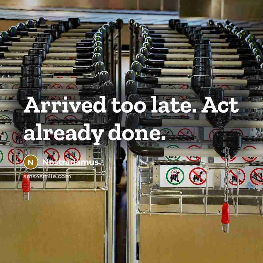 “Arrived too late. Act already done.” quote by Nostradamus