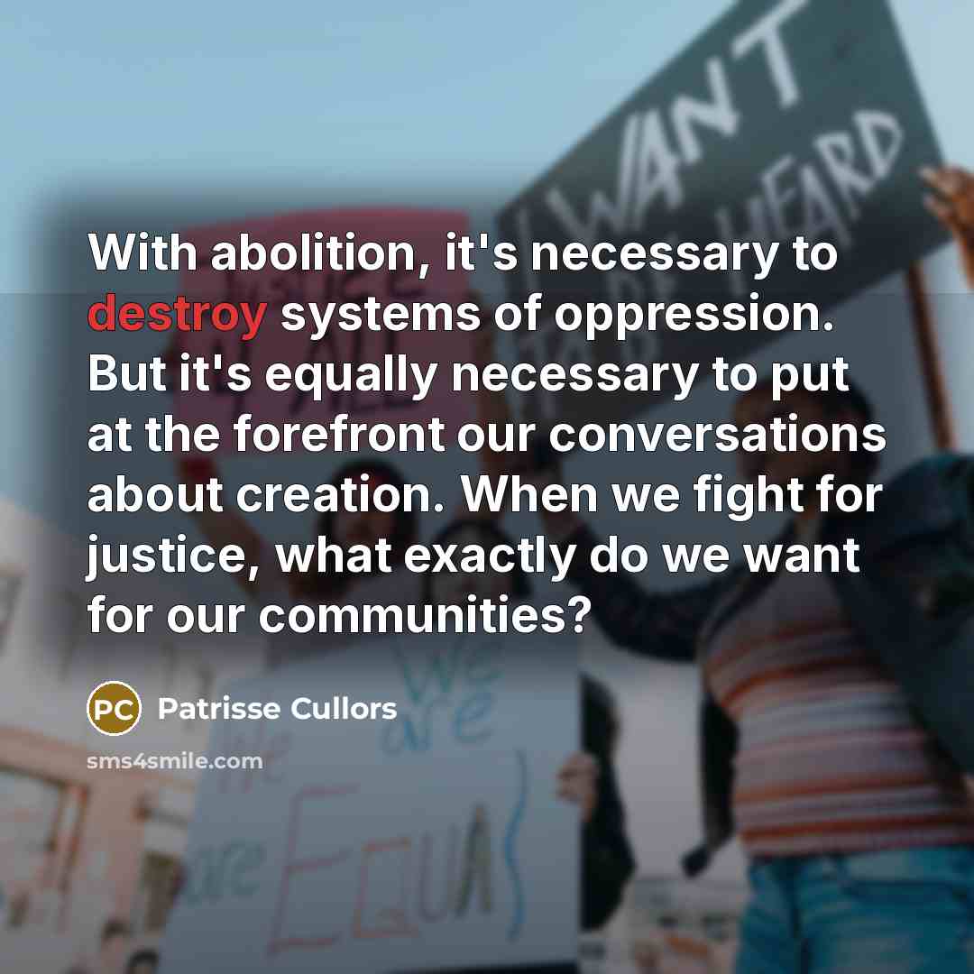 “With abolition, it's necessary to destroy systems of oppression. But…” quote by Patrisse Cullors