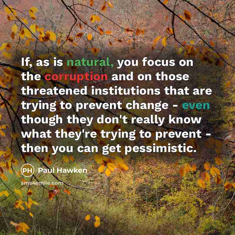 “If, as is natural, you focus on the corruption and…” quote by Paul Hawken