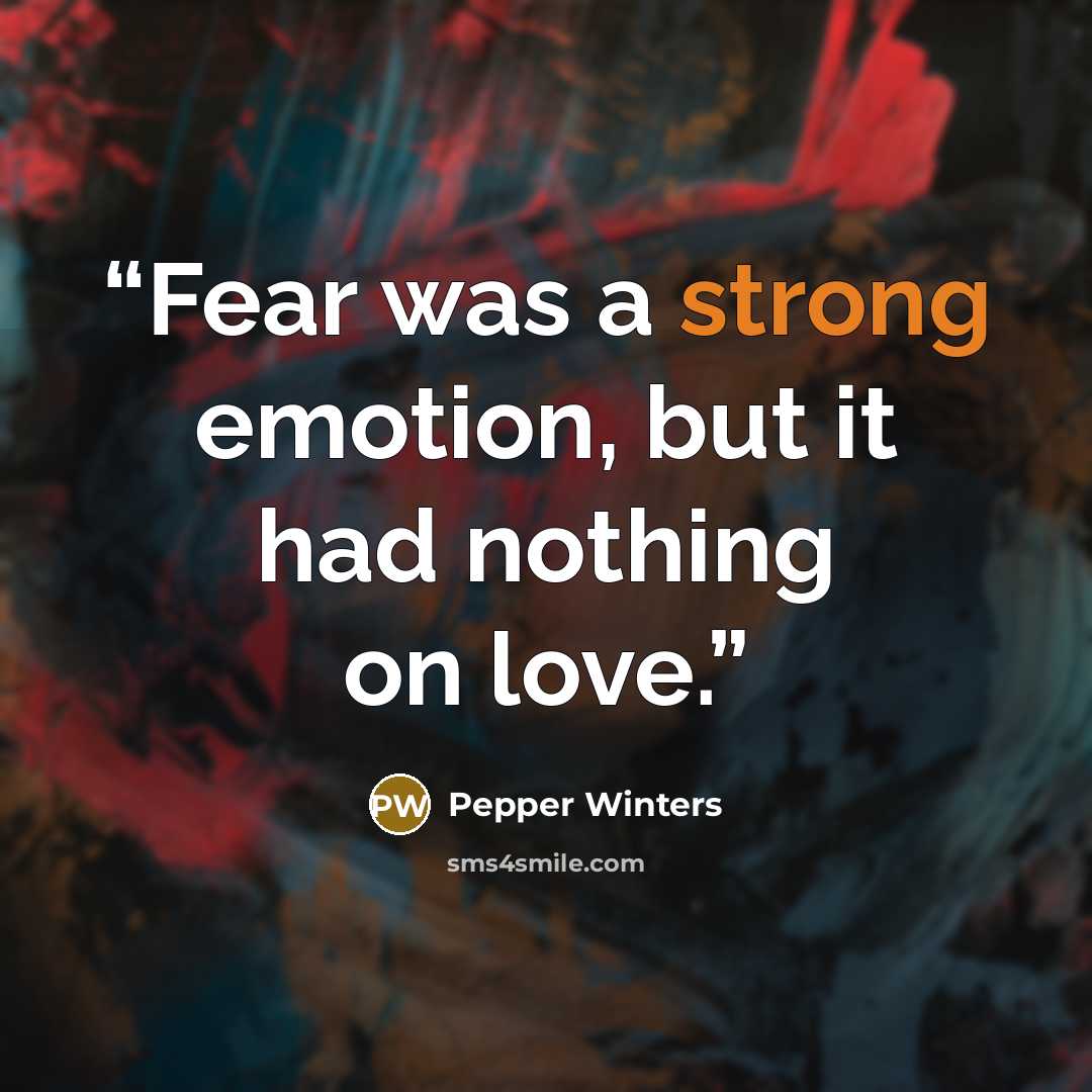 “Fear was a strong emotion, but it had nothing on love.” quote by Pepper Winters