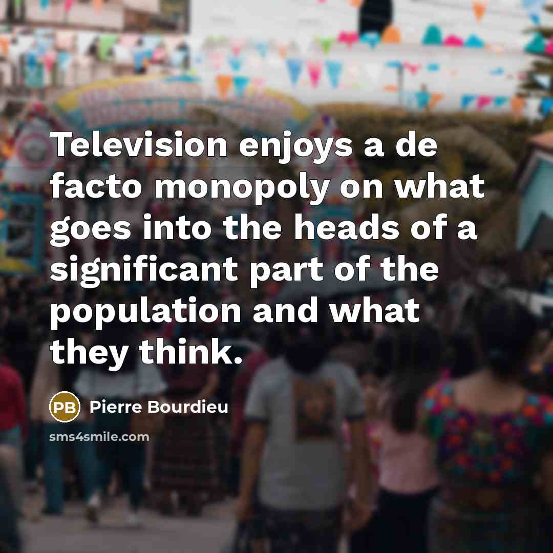 “Television enjoys a de facto monopoly on what goes into…” quote by Pierre Bourdieu
