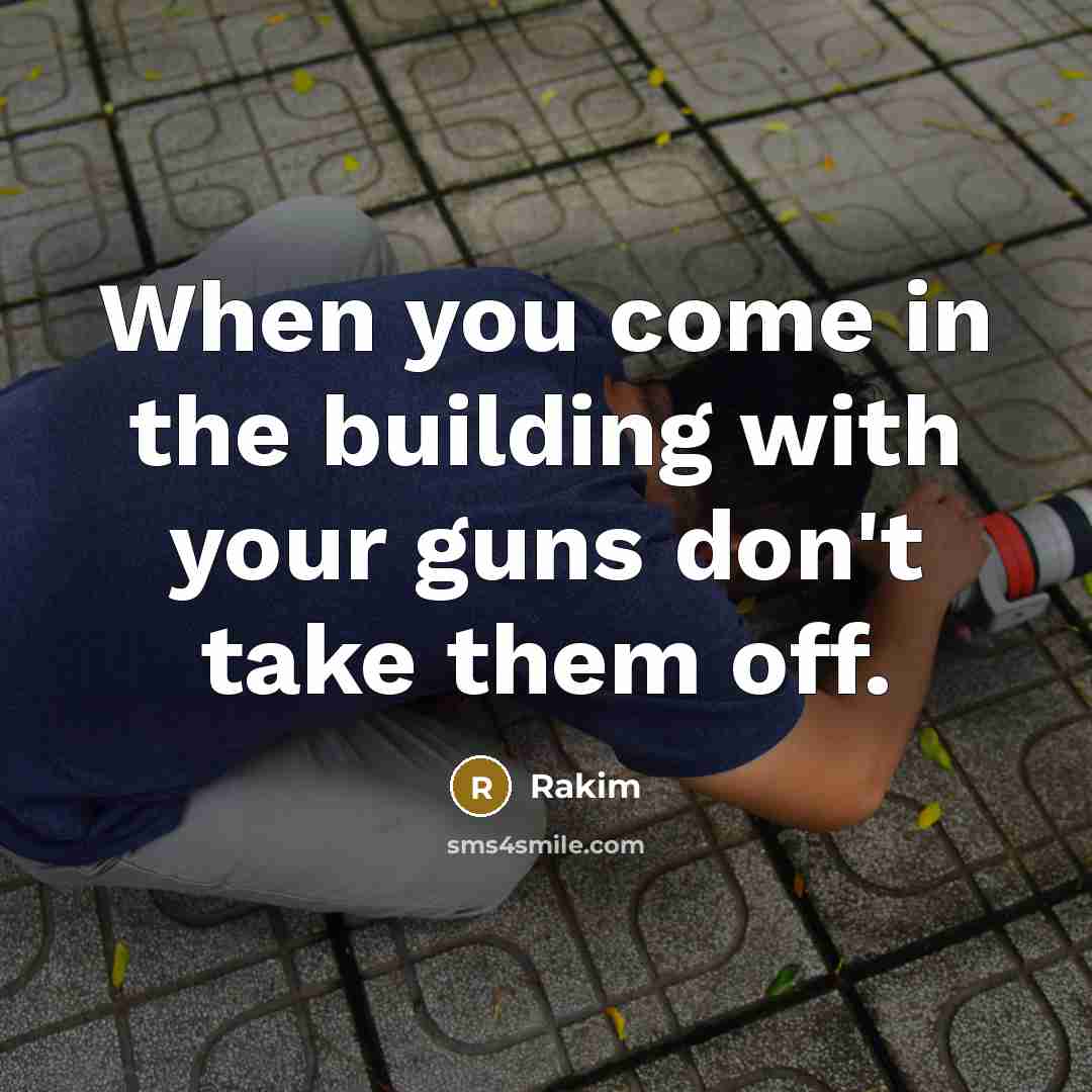 “When you come in the building with your guns don't…” quote by Rakim