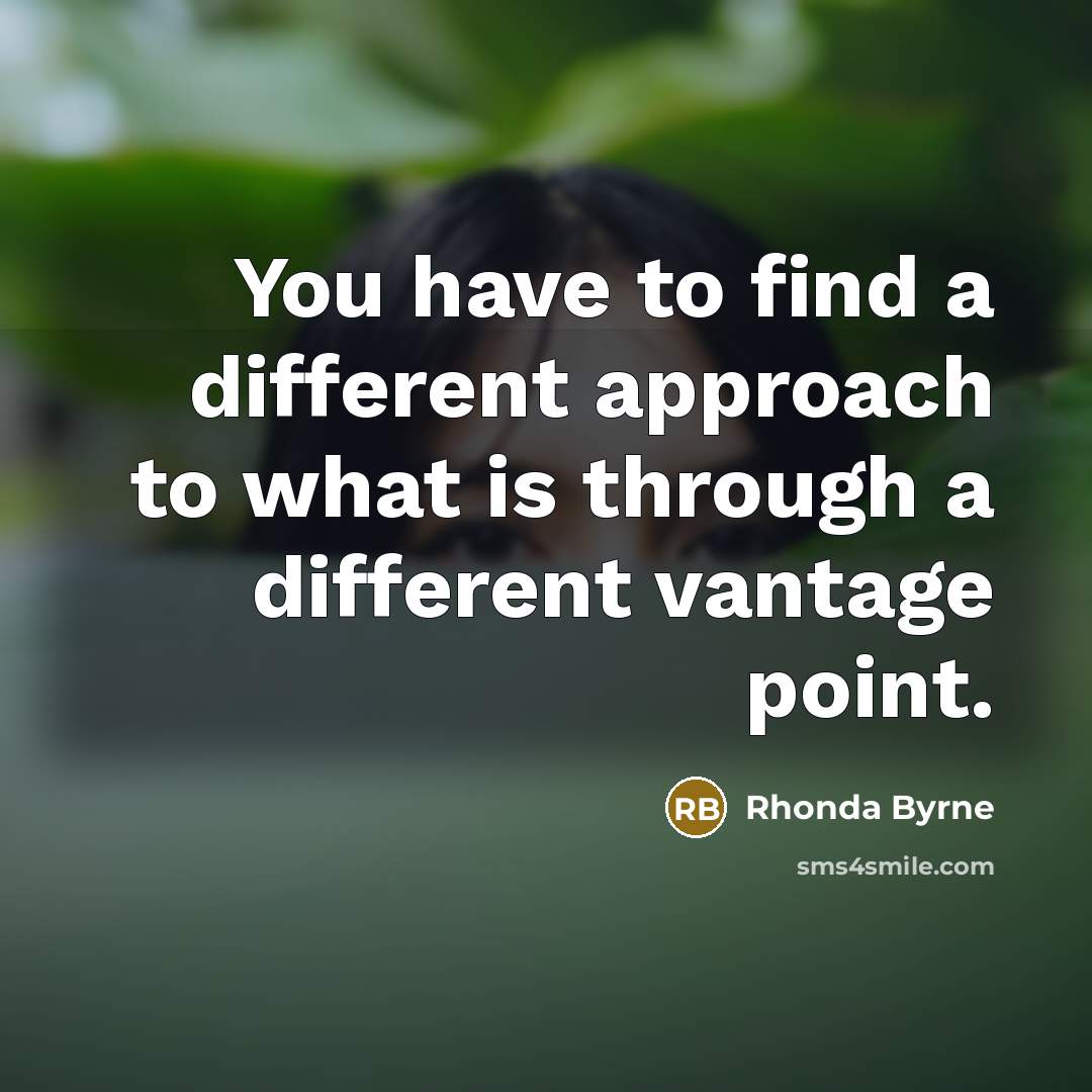 “You have to find a different approach to what is…” quote by Rhonda Byrne
