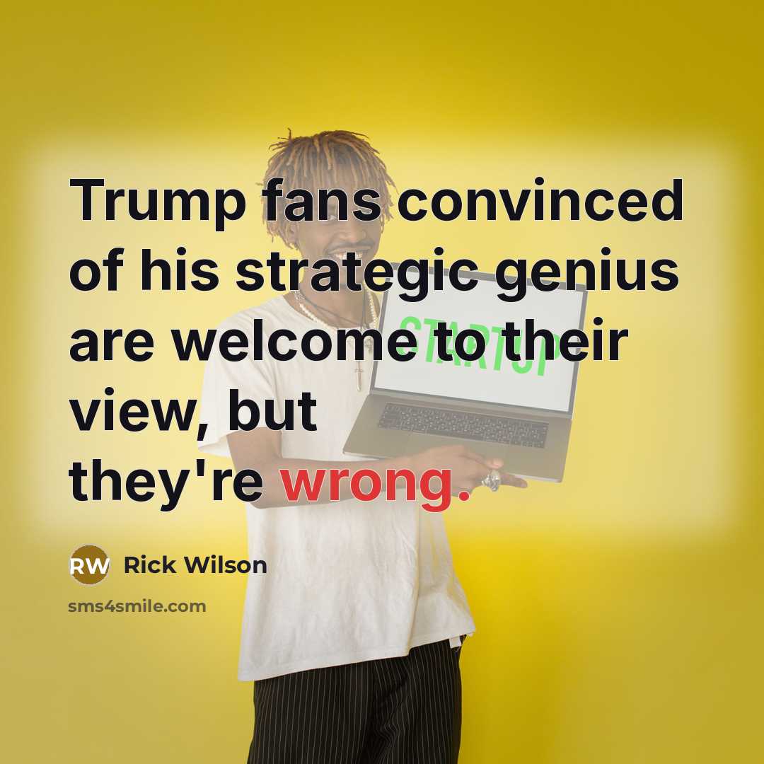“Trump fans convinced of his strategic genius are welcome to…” quote by Rick Wilson