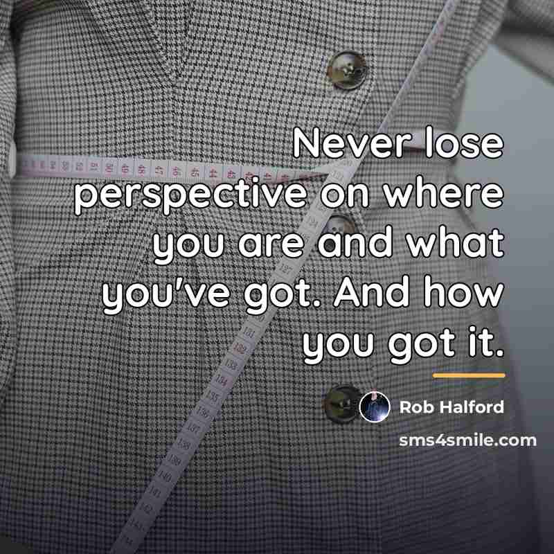 “Never lose perspective on where you are and what you've…” quote by Rob Halford