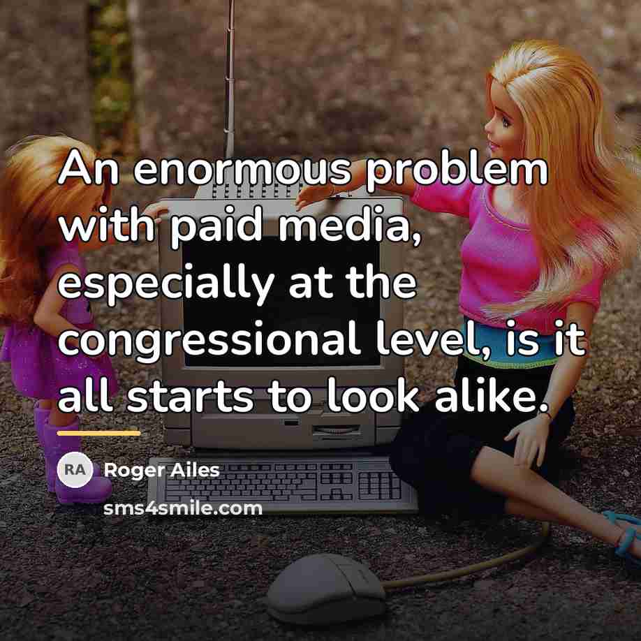 “An enormous problem with paid media, especially at the congressional…” quote by Roger Ailes