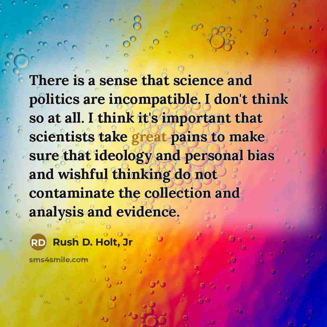 “There is a sense that science and politics are incompatible.…” quote by Rush D. Holt, Jr