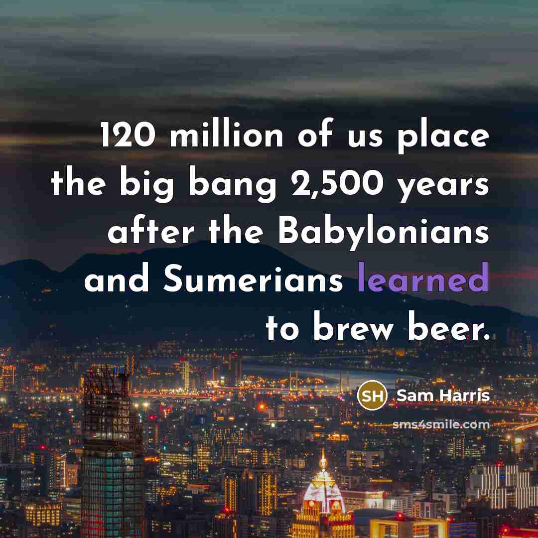 “120 million of us place the big bang 2,500 years…” quote by Sam Harris