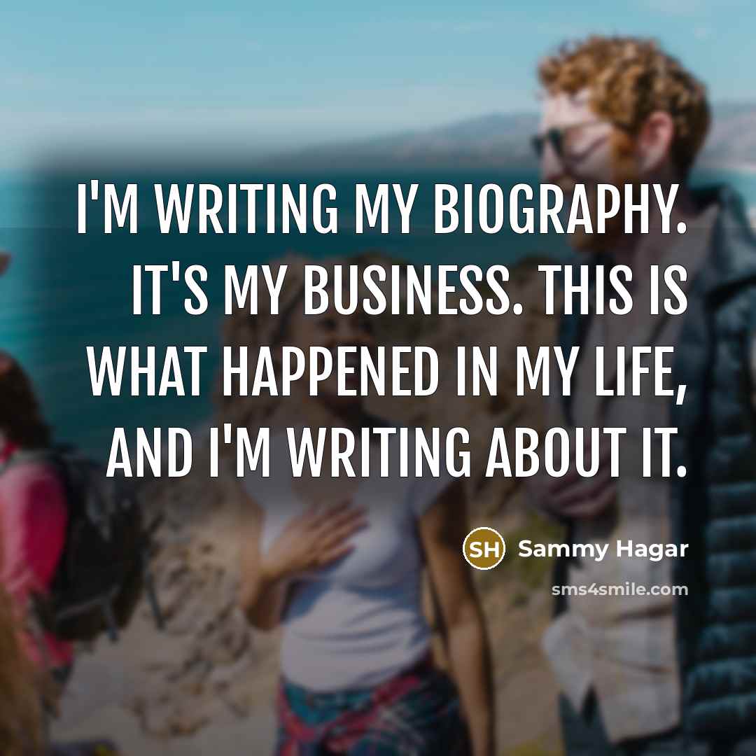 “I'm writing my biography. It's my business. This is what…” quote by Sammy Hagar