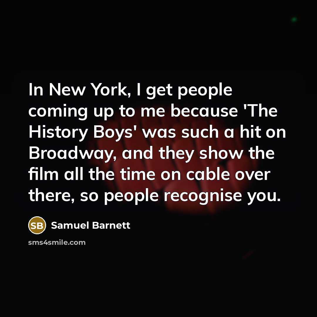 “In New York, I get people coming up to me…” quote by Samuel Barnett