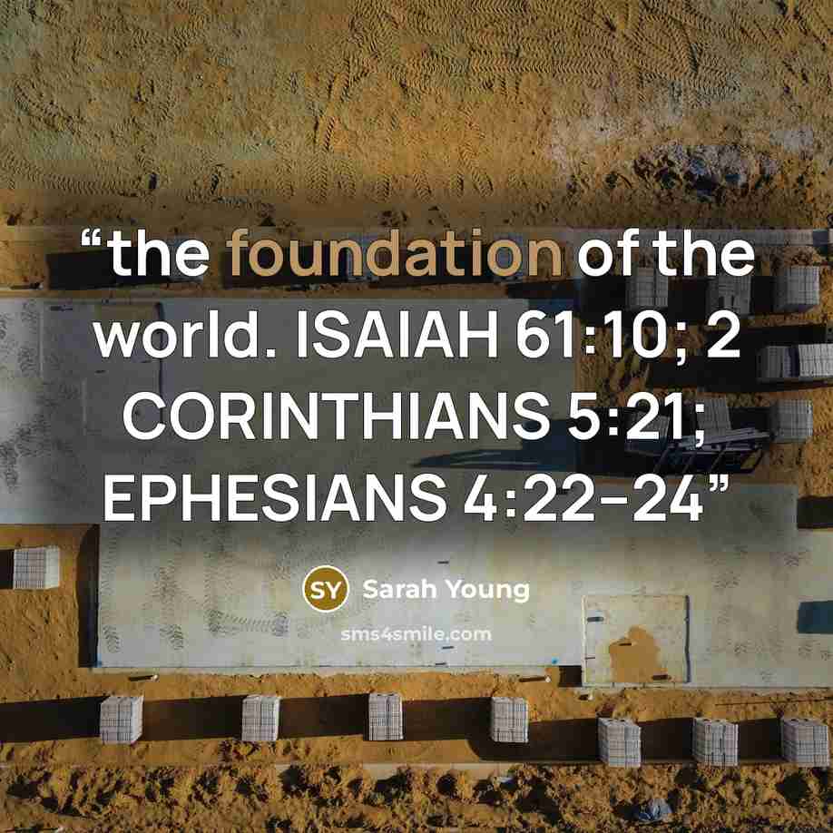 “the foundation of the world. ISAIAH 61:10; 2 CORINTHIANS 5:21; EPHESIANS 4:22–24” quote by Sarah Young