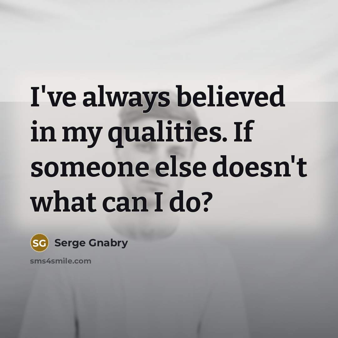 “I've always believed in my qualities. If someone else doesn't…” quote by Serge Gnabry