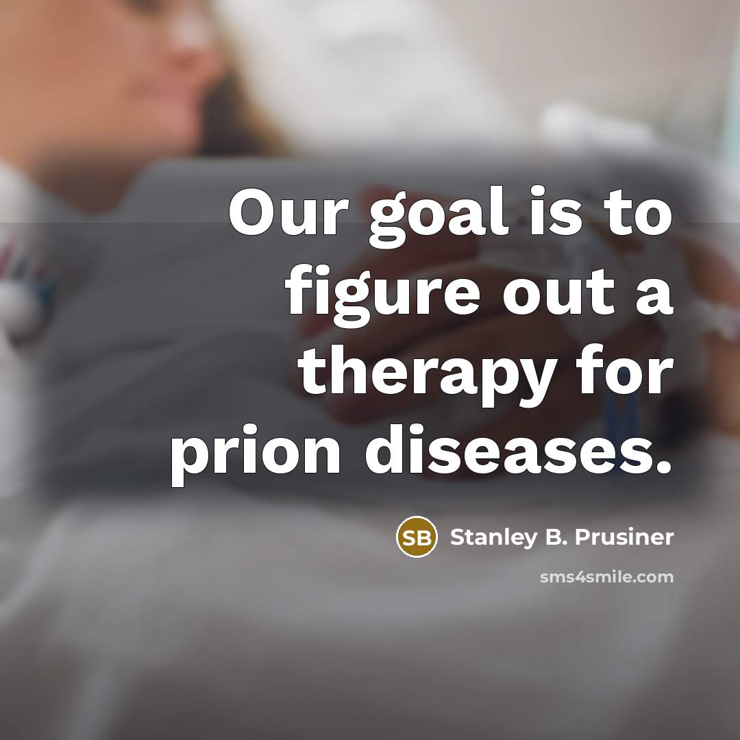 “Our goal is to figure out a therapy for prion…” quote by Stanley B. Prusiner