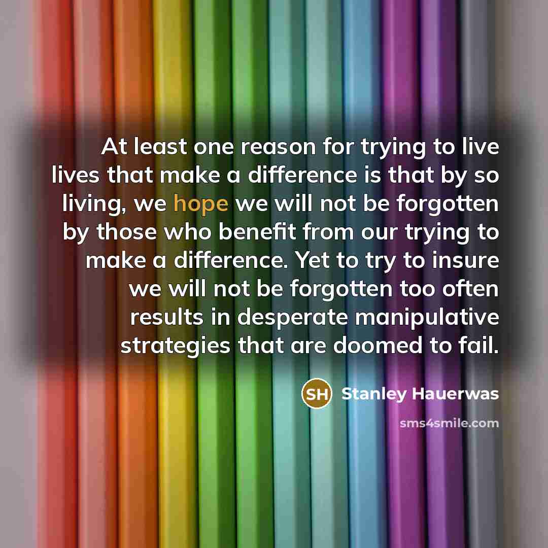 “At least one reason for trying to live lives that…” quote by Stanley Hauerwas