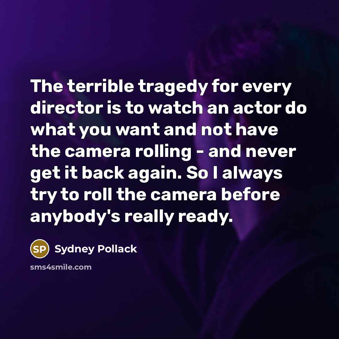 “The terrible tragedy for every director is to watch an…” quote by Sydney Pollack