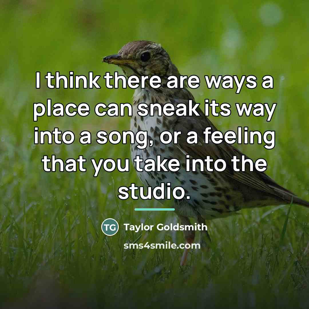 “I think there are ways a place can sneak its…” quote by Taylor Goldsmith