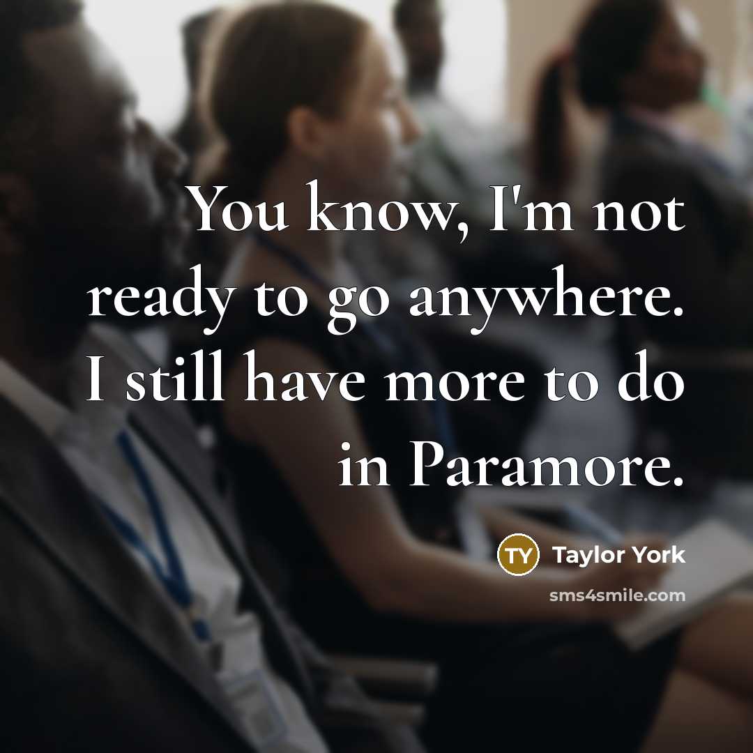 “You know, I'm not ready to go anywhere. I still…” quote by Taylor York