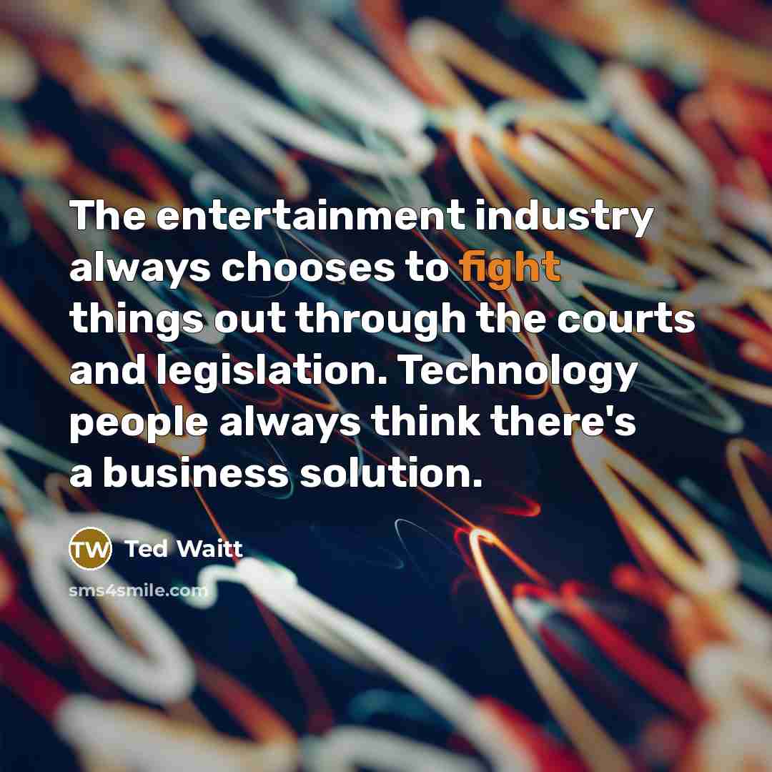 “The entertainment industry always chooses to fight things out through…” quote by Ted Waitt