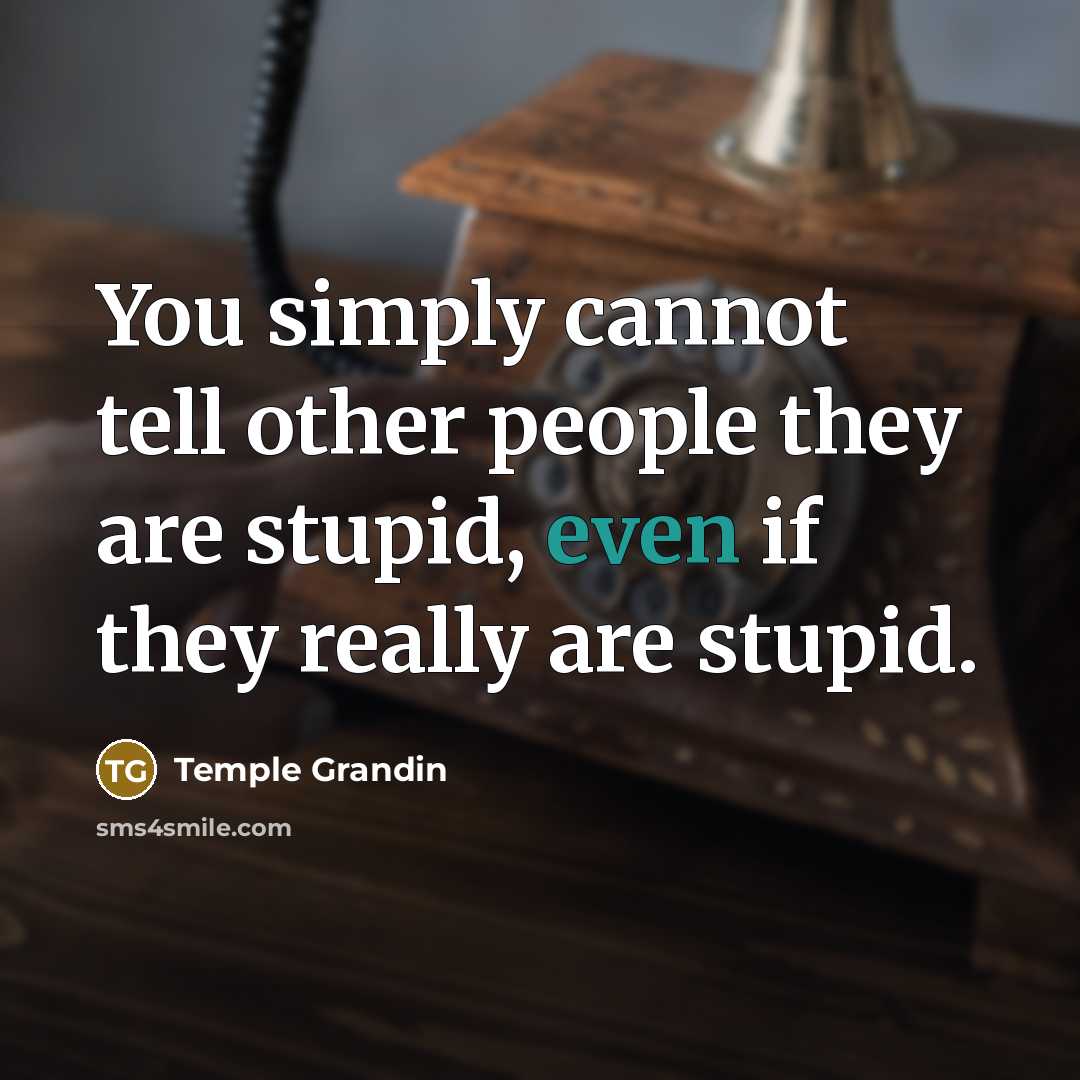 “You simply cannot tell other people they are stupid, even…” quote by Temple Grandin
