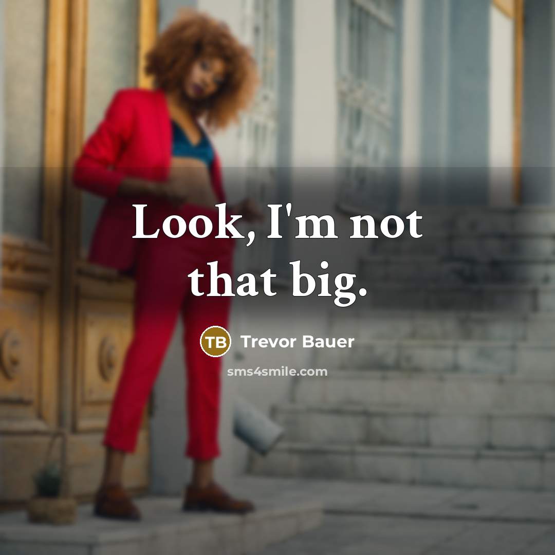“Look, I'm not that big.…” quote by Trevor Bauer