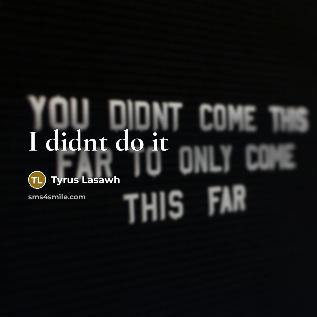 “I didnt do it” quote by Tyrus Lasawh