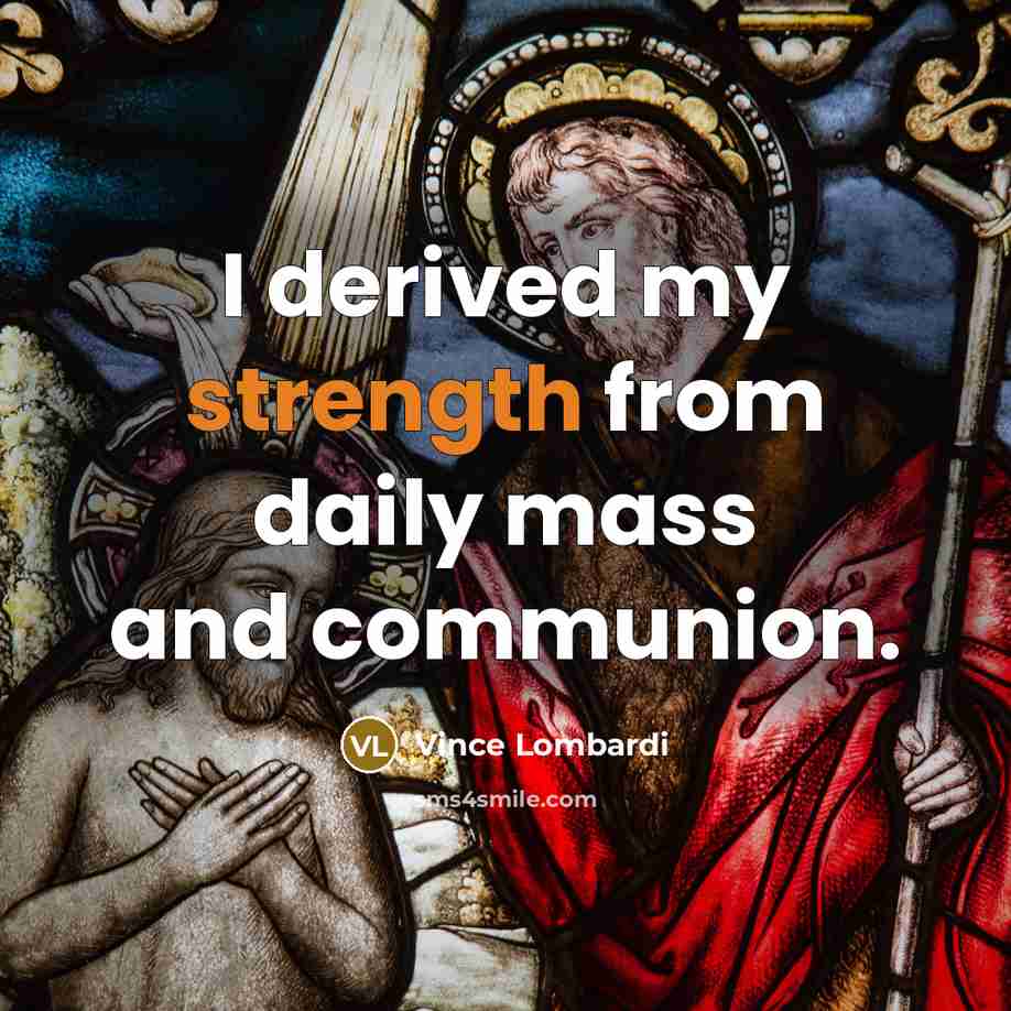 “I derived my strength from daily mass and communion.…” quote by Vince Lombardi