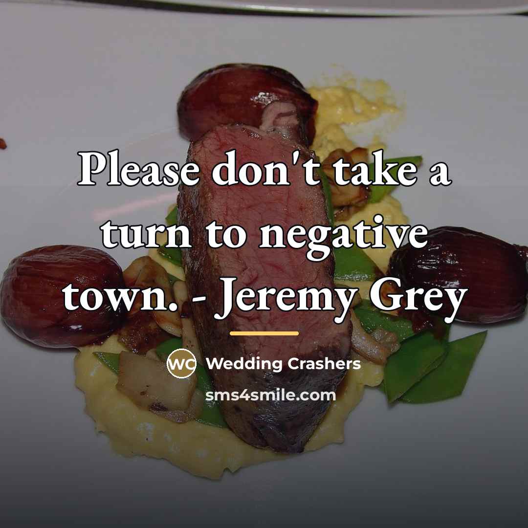 “Please don't take a turn to negative town. - Jeremy…” quote by Wedding Crashers