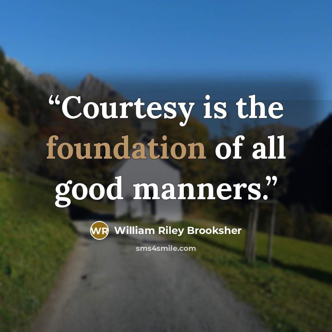 “Courtesy is the foundation of all good manners.” quote by William Riley Brooksher