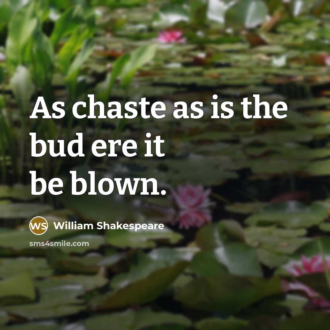 “As chaste as is the bud ere it be blown.” quote by William Shakespeare