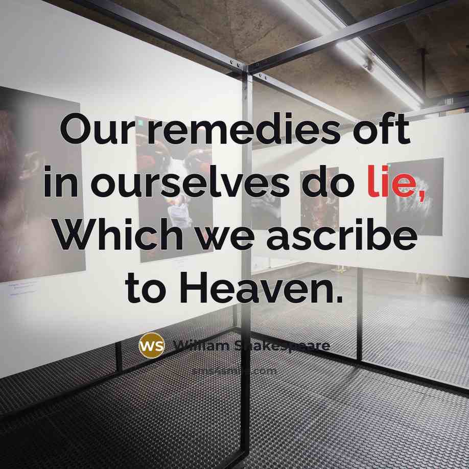 “Our remedies oft in ourselves do lie, Which we ascribe…” quote by William Shakespeare