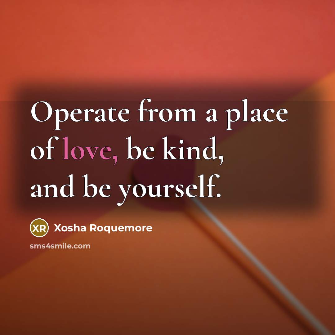 “Operate from a place of love, be kind, and be…” quote by Xosha Roquemore