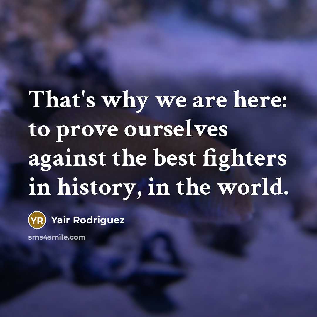 “That's why we are here: to prove ourselves against the…” quote by Yair Rodriguez