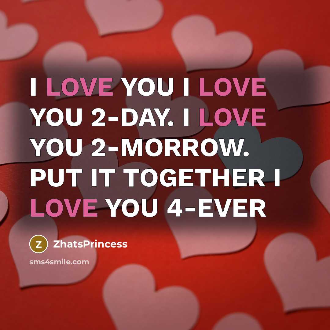 “I LOVE YOU I LOVE YOU 2-DAY. I LOVE YOU 2-MORROW. PUT IT TOGETHER I LOVE YOU 4-EVER” quote by ZhatsPrincess
