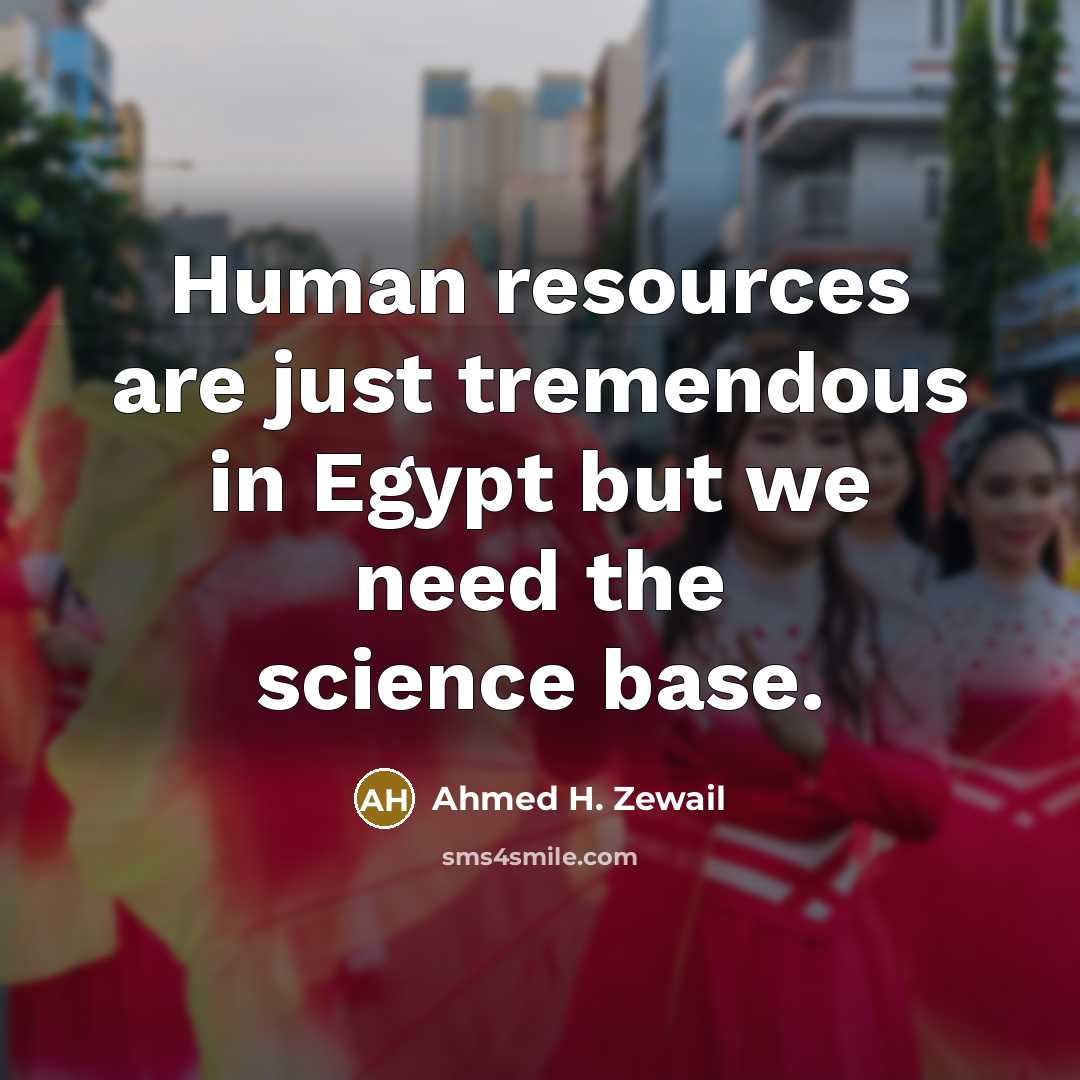 “Human resources are just tremendous in Egypt but we need…” quote by Ahmed H. Zewail